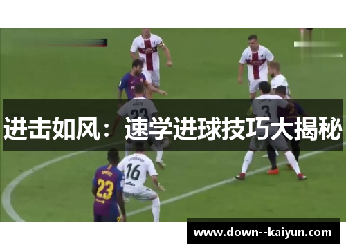 进击如风:速学进球技巧大揭秘 进击如风:速学进球技巧大揭秘