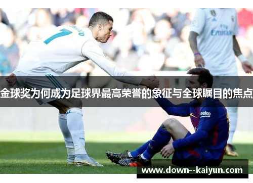 金球奖为何成为足球界最高荣誉的象征与全球瞩目的焦点